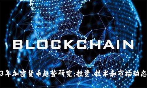 2023年加密货币趋势研究：投资、技术和市场动态分析