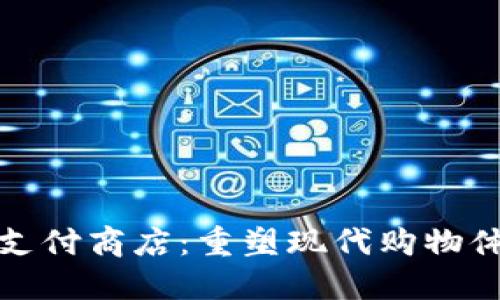 加密货币支付商店：重塑现代购物体验的未来