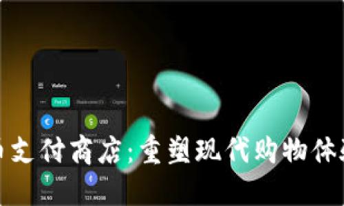 加密货币支付商店：重塑现代购物体验的未来