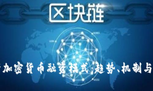 全面解析加密货币融资模式：趋势、机制与未来展望