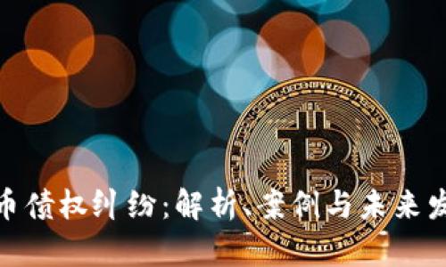 加密货币债权纠纷：解析、案例与未来发展趋势