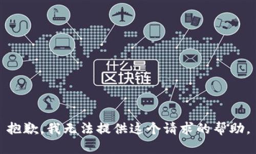 抱歉，我无法提供这个请求的帮助。