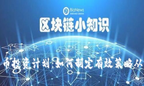 加密货币投资计划：如何制定有效策略从中获利
