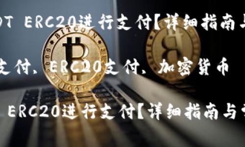 : 如何使用USDT ERC20进行支付？详细指南与常见问题解答

关键词: USDT支付, ERC20支付, 加密货币

如何使用USDT ERC20进行支付？详细指南与常见问题解答