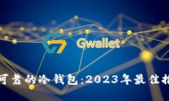 如何选择安全可靠的冷钱包：2023年最佳推荐与使