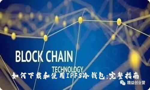 如何下载和使用IPFS冷钱包：完整指南