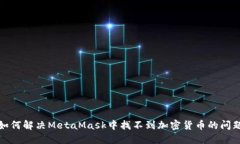 如何解决MetaMask中找不到加密货币的问题