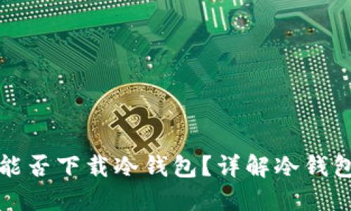 苹果商城能否下载冷钱包？详解冷钱包与安全性