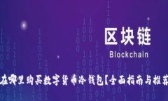 在哪里购买数字货币冷钱包？全面指南与推荐