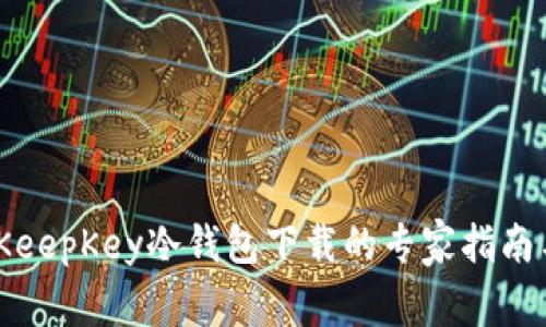 独家揭秘：KeepKey冷钱包下载的专家指南与使用秘诀