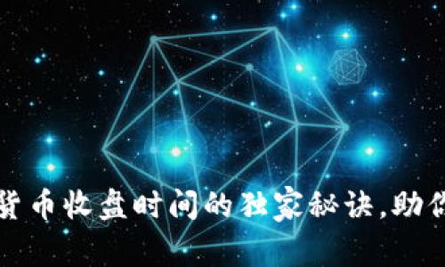 专家揭秘：加密货币收盘时间的独家秘诀，助你把握市场脉搏！