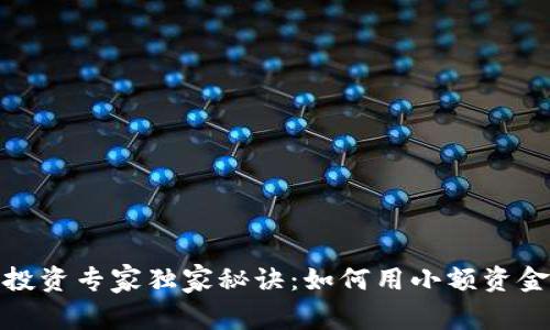 加密货币投资专家独家秘诀：如何用小额资金起步赚钱