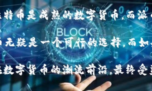 派币（Pi Network）和比特币（Bitcoin）在本质上是不同的数字货币。下面我们将详细讨论这两种加密货币的主要区别，包括其工作原理、使用场景、技术架构等。请继续阅读以了解更多。

一、基本概念的区别

首先，我们来定义一下这两种数字货币。

strong比特币/strong是2009年由一个名叫中本聪（Satoshi Nakamoto）的匿名人士创立的，它是第一种去中心化的加密货币，旨在提供一种无需中介、点对点的交易方式。比特币基于区块链技术，这是一种安全的分布式账本技术，所有的交易记录都被永久记录在网络上。

strong派币/strong则是在2019年推出的一种新型加密货币，它的设计目的是让更多人能参与到加密货币的世界中。与比特币不同的是，派币目前还处于测试阶段，它没有像比特币那样的真实市场价值，用户通过下载App并进行简单的操作来“挖矿”。

二、挖矿机制的不同

比特币和派币的挖矿机制完全不同。

比特币使用的是一种称为“工作量证明”（Proof of Work）的机制。这意味着矿工们需要通过强大的计算能力来解决复杂的数学问题，以此来验证交易和生成新的比特币。这个过程消耗了大量的电力和计算资源，因此，参与比特币挖矿的成本相对较高。

而派币的挖矿则更为简单。用户只需要下载一个应用，然后通过点击一个按钮来“挖掘”派币。这种方式不需要高性能的计算机，也没有高昂的电费，而这种方式更像是用户的参与行为，强调社区的参与感。

三、价值和交易场景的差异

比特币被广泛接受为一种价值储存和交易的工具，甚至有人将其视为数字黄金。比特币的市值已达到数千亿美元，许多商家开始接受比特币支付，投资者也可以通过交易所将其买卖。

相比之下，派币的市场价值几乎微乎其微，因为它尚未正式上市交易。这意味着现在早期用户所获得的派币并没有实际的货币价值。然而，派币的目标是建立一个用户社区，以便在未来某一天能够真正上线，达到某种价值。

四、社区和用户参与感

比特币的用户主要是为了投资和交易，相对来说，它的社区比较成熟和专业。参与者大多是技术或金融领域的用户，他们对区块链有一定的了解。

派币则更注重用户的参与感和社区的建设。它鼓励普通人参与，加密货币的门槛比比特币要低得多。用户可以轻松下载App，注册账号，就能开始“挖矿”。这使得更多非技术背景的人可以参与其中，体验加密货币的乐趣。

五、总结

虽然派币和比特币在名义上都是加密货币，但二者在挖矿机制、价值、交易场景以及用户参与感等方面有着显著的不同。比特币是成熟的数字货币，而派币则处于发展的早期阶段。

你是否还在纠结自己该投向哪一种货币？说真的，你需要明确自己的目标。如果你追求的是稳定的投资和价值储存，比特币无疑是一个可行的选择。而如果你想尝试新的东西，体验加密货币文化的乐趣，那么派币也许值得你去尝试。

在选择投资任何数字货币之前，建议你详细了解相关知识，理解每种货币的优势与劣势，以此帮助你做出更好的决策。走在数字货币的潮流前沿，最终受益的，可能就是那些始终保持学习与探索心态的人。