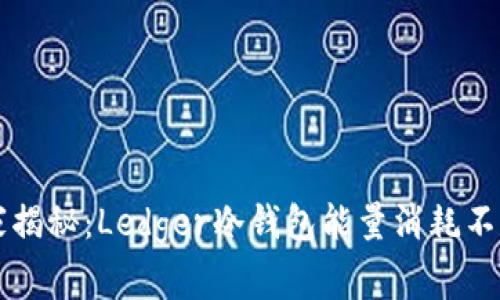 专家独家揭秘：Ledger冷钱包能量消耗不足的秘诀