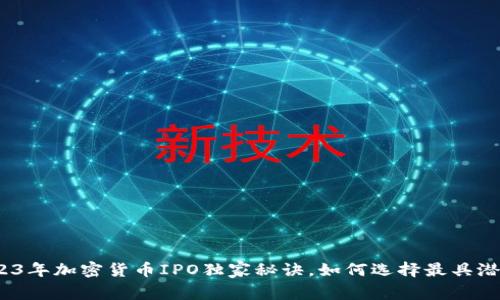 专家揭秘：2023年加密货币IPO独家秘诀，如何选择最具潜力的投资标的