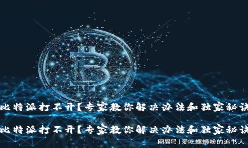 比特派打不开？专家教你解决办法和独家秘诀

比特派打不开？专家教你解决办法和独家秘诀