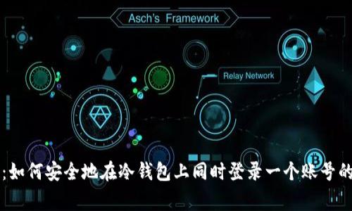 专家揭秘：如何安全地在冷钱包上同时登录一个账号的独家秘诀