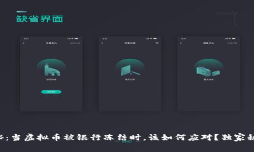 专家揭秘：当虚拟币被银行冻结时，该如何应对？独家秘诀分享！