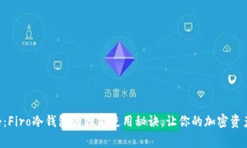 专家揭秘：Firo冷钱包的独家使用秘诀，让你的加密资产更安全！