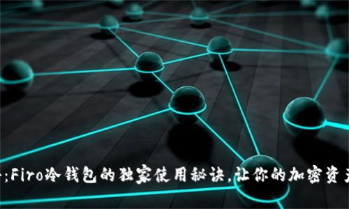 专家揭秘：Firo冷钱包的独家使用秘诀，让你的加密资产更安全！