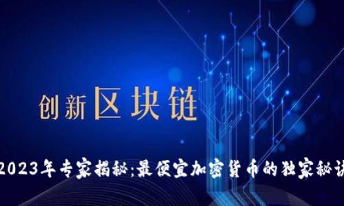 2023年专家揭秘：最便宜加密货币的独家秘诀