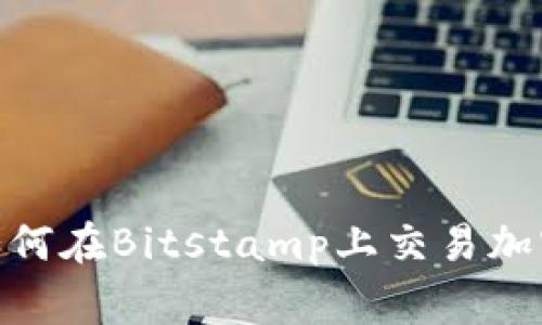 专家独家揭秘：如何在Bitstamp上交易加密货币的5大秘诀