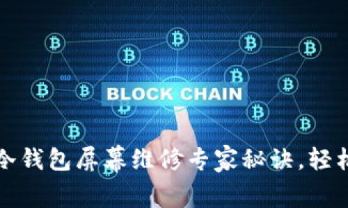 独家揭秘：库神冷钱包屏幕维修专家秘诀，轻松解决所有问题！