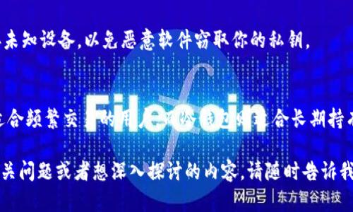 冷钱包和热钱包是加密货币存储的两种主要形式，它们在安全性和便利性上各有千秋。接下来，我将详细介绍这两种钱包的定义、优缺点以及适用场景。

什么是热钱包？
热钱包是指与互联网连接的钱包，用户可以通过这些钱包进行快速的加密货币交易。热钱包的优点在于它们的便利性，因为它们通常是由交易所、平台或者本地软件提供，支持用户快速访问自己的资金。

热钱包的主要类型包括网页钱包、移动钱包和桌面钱包。比如，Coinbase和Binance的交易所钱包就是热钱包的一种。由于它们始终在线，用户可以随时随地轻松地发送和接收加密货币，随时把握市场机会。这对于那些频繁交易的用户来说非常重要。

热钱包的优缺点
首先，热钱包的最大优势就是使用方便。比方说，如果你想快速交易比特币，只需打开手机钱包，几秒钟内就可以完成交易。但同时，这样也带来了安全风险。因为它们与互联网紧密相连，黑客有可能利用网络漏洞攻击钱包，盗取用户的资金。

此外，由于热钱包通常是集中管理的，用户在使用时需要信任服务提供商。例如，当你把资金存放在一个交易所的热钱包里，如果交易所被攻击或破产，你的资金可能会面临危险。因此，热钱包更适合那些希望频繁进行小额交易的用户，而不适合存放大量资金。

什么是冷钱包？
冷钱包是指不与互联网连接的加密货币钱包。由于没有网络连接，冷钱包的安全性大大提高，特别适合长期持有大额加密货币的投资者。冷钱包的形式有硬件钱包（比如Ledger和Trezor）和纸钱包。

硬件钱包是专门的设备，可以安全地存储用户的私钥，而纸钱包则是将私钥和公钥打印成纸张。无论哪种形式，冷钱包的基本原则都是将加密货币的私钥隔离在一个安全的环境中。

冷钱包的优缺点
尽管冷钱包使用起来不如热钱包方便，但它的优势在于其超高的安全性。由于没有流动性，黑客无法在线攻击冷钱包，因此可以有效防止资金被盗。但是，这种安全性也意味着在进行交易时需要一定的耐心。

例如，当你想从冷钱包中转移一些资金到热钱包进行交易时，你需要先连接硬件钱包，输入密码，然后转移资金。这可能需要几分钟的时间，相对于热钱包来说，操作上就显得繁琐了。不过，正因如此，冷钱包也非常适合长期投资，避免频繁交易带来的风险。

冷钱包与热钱包的适用场景
那么，如何选择适合自己的钱包呢？首先，如果你是一名加密货币新手，可能会频繁进行少量交易，热钱包是个不错的选择。因为它能让你快速买入、卖出，而不需要太多的操作技能。

而如果你是一位长期投资者，冷钱包将是更合适的选择。你可以把你的资产保存在一个安全的地方，避免受到市场波动的干扰。比如说，你买了一些比特币，打算持有几年，你完全可以把它存入冷钱包里，放心地等待增值。

如何安全使用热钱包和冷钱包？
无论是热钱包还是冷钱包，安全使用都是非常重要的。对于热钱包来说，你应该尽量选择口碑好的交易所，确保其安全性。此外，设置强密码、双重认证等措施也能有效提高热钱包的安全性。

而对于冷钱包，保持设备和备份的安全同样重要。务必将恢复字句妥善保存，避免丢失。此外，不要随意连接未知设备，以免恶意软件窃取你的私钥。

总结
总的来说，冷钱包和热钱包各有其优缺点，选择哪种钱包最重要的还是要根据自己的需求来决定。热钱包适合频繁交易的用户，而冷钱包则适合长期持有的投资者。无论选择哪种钱包，安全性永远是第一位的。

希望这些信息能帮助你更好地理解热钱包和冷钱包的区别，以及如何安全地使用它们！如果你还有其他相关问题或者想深入探讨的内容，请随时告诉我！