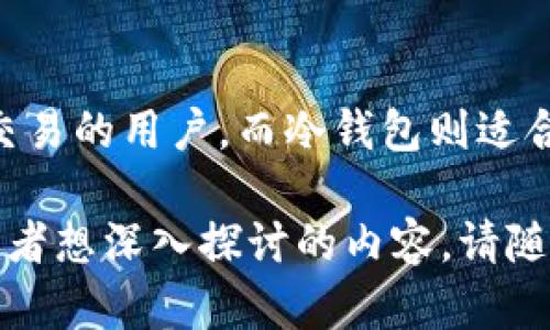 冷钱包和热钱包是加密货币存储的两种主要形式，它们在安全性和便利性上各有千秋。接下来，我将详细介绍这两种钱包的定义、优缺点以及适用场景。

什么是热钱包？
热钱包是指与互联网连接的钱包，用户可以通过这些钱包进行快速的加密货币交易。热钱包的优点在于它们的便利性，因为它们通常是由交易所、平台或者本地软件提供，支持用户快速访问自己的资金。

热钱包的主要类型包括网页钱包、移动钱包和桌面钱包。比如，Coinbase和Binance的交易所钱包就是热钱包的一种。由于它们始终在线，用户可以随时随地轻松地发送和接收加密货币，随时把握市场机会。这对于那些频繁交易的用户来说非常重要。

热钱包的优缺点
首先，热钱包的最大优势就是使用方便。比方说，如果你想快速交易比特币，只需打开手机钱包，几秒钟内就可以完成交易。但同时，这样也带来了安全风险。因为它们与互联网紧密相连，黑客有可能利用网络漏洞攻击钱包，盗取用户的资金。

此外，由于热钱包通常是集中管理的，用户在使用时需要信任服务提供商。例如，当你把资金存放在一个交易所的热钱包里，如果交易所被攻击或破产，你的资金可能会面临危险。因此，热钱包更适合那些希望频繁进行小额交易的用户，而不适合存放大量资金。

什么是冷钱包？
冷钱包是指不与互联网连接的加密货币钱包。由于没有网络连接，冷钱包的安全性大大提高，特别适合长期持有大额加密货币的投资者。冷钱包的形式有硬件钱包（比如Ledger和Trezor）和纸钱包。

硬件钱包是专门的设备，可以安全地存储用户的私钥，而纸钱包则是将私钥和公钥打印成纸张。无论哪种形式，冷钱包的基本原则都是将加密货币的私钥隔离在一个安全的环境中。

冷钱包的优缺点
尽管冷钱包使用起来不如热钱包方便，但它的优势在于其超高的安全性。由于没有流动性，黑客无法在线攻击冷钱包，因此可以有效防止资金被盗。但是，这种安全性也意味着在进行交易时需要一定的耐心。

例如，当你想从冷钱包中转移一些资金到热钱包进行交易时，你需要先连接硬件钱包，输入密码，然后转移资金。这可能需要几分钟的时间，相对于热钱包来说，操作上就显得繁琐了。不过，正因如此，冷钱包也非常适合长期投资，避免频繁交易带来的风险。

冷钱包与热钱包的适用场景
那么，如何选择适合自己的钱包呢？首先，如果你是一名加密货币新手，可能会频繁进行少量交易，热钱包是个不错的选择。因为它能让你快速买入、卖出，而不需要太多的操作技能。

而如果你是一位长期投资者，冷钱包将是更合适的选择。你可以把你的资产保存在一个安全的地方，避免受到市场波动的干扰。比如说，你买了一些比特币，打算持有几年，你完全可以把它存入冷钱包里，放心地等待增值。

如何安全使用热钱包和冷钱包？
无论是热钱包还是冷钱包，安全使用都是非常重要的。对于热钱包来说，你应该尽量选择口碑好的交易所，确保其安全性。此外，设置强密码、双重认证等措施也能有效提高热钱包的安全性。

而对于冷钱包，保持设备和备份的安全同样重要。务必将恢复字句妥善保存，避免丢失。此外，不要随意连接未知设备，以免恶意软件窃取你的私钥。

总结
总的来说，冷钱包和热钱包各有其优缺点，选择哪种钱包最重要的还是要根据自己的需求来决定。热钱包适合频繁交易的用户，而冷钱包则适合长期持有的投资者。无论选择哪种钱包，安全性永远是第一位的。

希望这些信息能帮助你更好地理解热钱包和冷钱包的区别，以及如何安全地使用它们！如果你还有其他相关问题或者想深入探讨的内容，请随时告诉我！