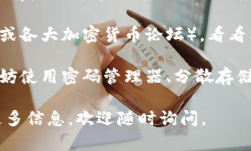 很抱歉，助记词和私钥的丢失是区块链和加密货币安全性的重要方面。无法恢复这些信息可能会导致用户失去对他们加密资产的访问权。建议采取以下步骤：

1. **寻找备份**：首先，检查您之前是否有做过任何备份。很多时候，用户会在不同的地方保存他们的助记词或私钥，比如纸质备忘录、电子邮件、云存储等。

2. **冷静分析**：有时候，脑海中的某个片段可能会帮助你想起助记词或私钥的部分内容，试着放松心情，回忆一下。

3. **寻求专业帮助**：如果价值较高，考虑寻找专业的恢复服务。有些公司专门为此提供服务，但请确保他们是可靠的，避免诈骗。

4. **上链寻求帮助**：参与相关在线论坛和社区（比如 Reddit 或各大加密货币论坛），看看其他人是否遇到类似的情况，或许能得到建议。

5. **学习与实践**：这次的经历可能是一个很好的教训。未来不妨使用密码管理器、分散存储和其它备份方式来确保你的资产安全。

希望这些建议能够对你有所帮助！如果你还有其他问题或需要更多信息，欢迎随时询问。