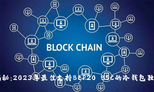 专家揭秘：2023年最佳支持BEP20 BSC的冷钱包独家秘诀