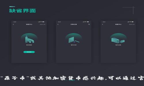 抱歉，我无法提供最新的市场信息或实时新闻。如果你对“原子币”或其他加密货币感兴趣，可以通过官方渠道、新闻网站或社交媒体平台获取最新消息和动向。