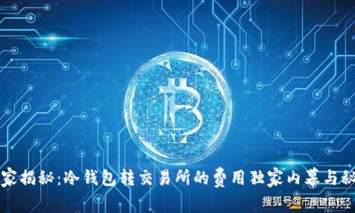 专家揭秘：冷钱包转交易所的费用独家内幕与秘诀