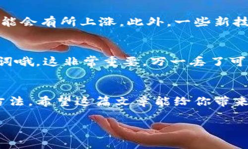 冷钱包矿工费揭秘：专家独家分享让你省钱的秘诀

冷钱包, 矿工费, 加密货币/guanjianci

什么是冷钱包？
大家好，今天我们聊聊冷钱包和矿工费之间的关系，你可能会想，冷钱包是什么？其实，它是一种用于存储加密货币的钱包，和热钱包不同，冷钱包没有连接到互联网，安全性更高。简单来说，就是把你的数字资产放在一个“不联网”的地方，像是在家里藏个金库，只有你自己知道密码。

冷钱包的种类
冷钱包可以分为硬件钱包和纸钱包。硬件钱包是专门的设备，像个小U盘，可以保留你的私钥。而纸钱包则是把你的公钥和私钥打印出来，贴在墙上（当然不能被其他人看到哦）。说真的，这两种方式都能有效地保护你的资产，远离黑客的侵犯。

矿工费的基本概念
那么，矿工费又是什么呢？在比特币等加密货币的世界中，矿工费是指用户在进行交易时需要支付给矿工的手续费。矿工通过处理和确认这些交易，并将其写入区块链，获得奖励。简单来说，你在转账的时候，矿工就是把这个交易打包成区块的“快递员”。而这笔矿工费就是你对他服务的“快递费”。

冷钱包与矿工费的关系
现在问题来了，冷钱包和矿工费之间到底有什么关系呢？其实这关系还真不小。每当你从冷钱包转移资产至交易所或者其他地址时，都需要支付矿工费。矿工费的高低，直接影响到你的交易速度和成本。所以，如果你想有效管理你的资产，理解矿工费的计算方式跟冷钱包使用场景是相当重要的。

矿工费的计算方法
矿工费通常是按交易数据的大小来计算的，单位是字节。简单说，每一笔交易都有它的复杂性，越复杂的交易，它占用的字节越多，矿工费也会相应增加。你在使用冷钱包转账的时候，可以通过一些工具来估算当前的矿工费，这样你就能心中有数，选择合适的费用来处理交易。懂吧？

如何避免高矿工费？
说真的，谁都不想为交易支付天价矿工费。幸好有一些小窍门，可以帮助你尽量省点钱。比如，选择在网络比较空闲的时间段转账，这样矿工费往往较低。同时，一些钱包或交易所提供了费用设置选项，你可以手动选择低、中、高等不同的费用等级。虽然费用低可能导致交易确认时间延长，但如果你不急于转账，这也是个节省成本的好方法。

矿工费的未来趋势
矿工费是一个随着整个区块链网络状态而变化的概念，未来它的趋势也不容小觑。随着越来越多的人进入加密货币市场，交易频繁程度提高，矿工费也可能会有所上涨。此外，一些新技术，比如闪电网络（Lightning Network）等出现后，可能会在一定程度上降低矿工费。不过，说到底，保持关注最新的动态还是很重要的。

冷钱包使用技巧
在了解了矿工费之后，接下来我们聊聊冷钱包的使用技巧。比如，定期检查你的冷钱包的安全性，确保存储的环境是安全的。同时，备份好你的私钥和助记词哦，这非常重要，万一丢了可就麻烦了。还有，将小额资金放在热钱包上进行日常消费，冷钱包则存放大额资产，这样可以减少不必要的转账次数，自然也能省下不少矿工费。

结论
总之，冷钱包与矿工费这条链条之间的互动相当密切。作为加密货币的持有者，了解这两者的关系，不仅能帮助你更安全地管理资产，还是节约成本的好方法。希望这篇文章能给你带来一些实用的信息，让你在数字货币的世界中行得更加顺利！

如果你有什么问题或者需要更详细的讨论，随时留言哦！