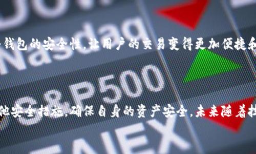 冷钱包转币需要密码吗？揭秘冷钱包的安全秘诀！

冷钱包, 转币, 密码/guanjianci

什么是冷钱包？
在聊到冷钱包转币需要密码这个问题之前，咱们先来搞懂什么是冷钱包。说白了，冷钱包就是一个离线存储比特币或其他加密货币的设备。它不连接互联网，安全性相对较高。这就像是把你的钱放在家里的保险箱里，而不是放在银行里。你说，哪个更安全呢？当然，主要看你的存储方式了。

冷钱包的类型
冷钱包主要分为三种类型：硬件钱包、纸钱包和离线电脑。硬件钱包，比如Ledger和Trezor，是最受欢迎的，因为它们设计得很小巧，能方便携带，使用起来也简单。而纸钱包则是将你的私钥打印在纸上，这一点对安全性非常有帮助，问题是纸很容易损坏或者丢失。最后，离线电脑是专门用来管理和存储加密货币的电脑，也很安全，但相对使用不太方便。

转币时的密码问题
那么，冷钱包转币时需要密码吗？答案是肯定的！
冷钱包的安全性虽然高，但在进行转币操作时，你还是需要输入密码。这是为了确保只有你本人才能进行此操作。想象一下，如果有人获取了你的冷钱包，但没有密码，他们可做的事情可就不多了。因此，设置一个复杂且安全的密码是至关重要的。通常建议使用数字、字母和特殊字符的组合，增加密码的复杂性。

为什么冷钱包需要密码？
当然，密码并不是唯一的安全措施，但它是最基本的。冷钱包之所以需要密码，主要是出于以下几个原因：
ul
    listrong保护资金安全：/strong冷钱包是你资金的最后一道防线，如果没有密码，任何人都能轻易地转走你的资产。/li
    listrong防止意外操作：/strong假设你的钱包被盗，但没有密码，黑客是无法随意转账的。这就为你的资产提供了额外的安全屏障。/li
    listrong提高用户的安全意识：/strong需要输入密码让用户更加关注资产的安全问题，从而帮助建立更良好的安全习惯。/li
/ul

密码的设置与管理
说完了冷钱包为什么需要密码，咱们再来聊聊怎么设置和管理这个密码。
首先，密码要保证复杂度，增加破解的难度。可以在设置密码时，记得让它超过8个字符，并包含数字、大写字母、特殊符号等。其次，避免使用过于简单的密码，比如“123456”或“password”等常见的密码。
其次，使用密码管理工具也是个不错的选择。你可以将复杂的密码存储在密码管理器中，这样既安全又方便，不用担心忘记。最后，一定要定期更换密码，防止潜在的安全风险。

冷钱包的其他安全措施
除了密码之外，冷钱包还有很多其他的安全措施。比如，你可以设立双因素认证（2FA），这样在每次转币时都需要通过手机收到的验证码进行验证。这种方式大大提升了账户的安全性。
另外，定期备份你的冷钱包也是一个非常明智的举动。这样即使你的设备丢失或损坏，你也能通过备份迅速恢复你的资产。

使用冷钱包转币的注意事项
在用冷钱包转币的时候，有一些注意事项是需要特别留意的：
ul
    listrong确保网络安全：/strong在进行转币操作前，确保你的电脑或设备没有被恶意软件感染。建议在安全的环境下进行。/li
    listrong验证接收地址：/strong在将资产转到新的钱包时，务必核实接收方的地址，确保没有疏漏或者错误，避免错转资产。/li
    listrong检查手续费：/strong转币时通常会涉及到手续费的问题，事先了解清楚这些情况，避免因为手续费过高造成损失。/li
/ul

冷钱包的未来趋势
随着加密货币的兴起，冷钱包的需求也在不断上升。未来，冷钱包很可能会融入更多的新技术，比如多重签名技术、量子加密等。这些科技将进一步提升冷钱包的安全性，让用户的交易变得更加便捷和安全。
在冷钱包的设计上，更智能的硬件产品也将逐渐面市。这将使得使用冷钱包转币变得更加简单，用户的体验将大大提升。

总结
总体来说，冷钱包转币时确实需要密码，这也是保障用户资金安全的基本手段之一。在使用冷钱包时，用户还应该注重密码的复杂性与管理，同时结合其他安全措施，确保自身的资产安全。未来随着技术的发展，冷钱包的安全性和便利性将会有更大的提升。
说真的，冷钱包虽然安全，但也不是百无禁忌，用户一定要增强安全意识，做好相应的保护措施，才能让自己的资产安安稳稳哦！