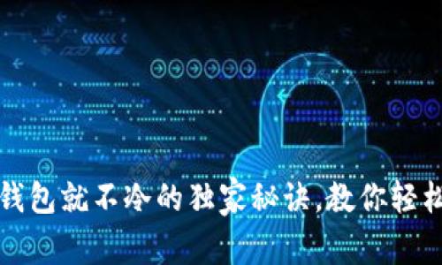 专家揭秘：一看钱包就不冷的独家秘诀，教你轻松拥有充实钱包！