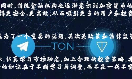 /加密货币研发专家独家揭秘：如何快速入门与成功投资的秘诀/

加密货币, 区块链, 投资秘诀/guanjianci

引言：加密货币的新时代
说真的，提到加密货币，很多人第一反应可能是比特币、以太坊这些大名鼎鼎的币种。其实，加密货币背后是一个大到不可思议的系统，涉及技术、经济学、甚至法律等多方面的知识。要真正理解并参与其中，绝对需要有对加密货币研发的基础认识和深入了解。在这里，我们将与大家分享一些独家的秘诀，帮助你快速入门并成功在这个领域投资。

加密货币基础知识
首先，我们得搞清楚加密货币到底是什么。简而言之，加密货币是一种数字或虚拟货币，它利用加密技术确保交易的安全、控制新的单位的产生以及验证资产的转移。你或许知道，传统货币由中央银行发行，而加密货币则是去中心化的，意味着没有一个单一实体能够掌控它。

区块链技术的重要性
与加密货币密切相关的一个技术就是区块链。区块链是一个分布式账本，记录所有的交易信息。想象一下，你有一本账本，所有人都可以看到，但只有你能在上面写入和修改内容。每次有新的交易发生，这本账本就会被更新，而且任何人都无法删除之前的交易记录。这就是区块链的核心理念。

投资加密货币的理由
投资加密货币的理由多种多样。首先，增值空间大。以比特币为例，早期的时候它只值几美元，而现在已突破几万美元，这其中的增值幅度让许多早期投资者赚得盆满钵满。其次，分散风险，减少对传统金融市场的依赖。当你将资金投入加密货币时，其价值波动通常与股市或房地产市场的波动不相关，这为投资者提供了一种多样化的方式。

对于初学者的投资建议
对于新手来说，任何投资都不是一件简单的事情。所以，开始之前一定要做好功课。这里有一些专家 советы，帮你在加密货币的世界中找到正确的方向：
ul
li学习基础知识：了解加密货币的运作原理，以及市场动态。/li
li选择合适的交易所：市面上有很多交易所，每个交易所的手续费、用户体验和安全性都有所不同，选择一个合适的平台至关重要。/li
li从小额开始投资：初期不用投入太多资金，可以先以小额试水，熟悉市场波动。/li
li保持冷静，不盲目跟风：市场波动剧烈，保持理性，不要轻易被市场情绪左右。/li
/ul

加密货币研发背景
当我们提到加密货币研发时，其实是指从技术层面来设计和实现这些币种所需的各种技术。最早的加密货币比特币于2009年发布，而之后的许多加密货币都是在比特币的基础上创新而来的。这其中涉及的技术包括，但不限于：
ul
li加密算法：用于确保交易的安全性和匿名性。/li
li共识算法：确保网络中的所有参与者对于交易的合法性达成共识，如PoW（工作量证明）和PoS（权益证明）。/li
li智能合约：一种自运行的合约，能够在满足一定条件时自动执行。/li
/ul

加密货币研发的现状与前景
目前，加密货币的研发正处于一个飞速发展的阶段。越来越多的开发者和企业开始关注这个领域，积极参与到新的币种或区块链项目的研发中。与此同时，传统金融机构也逐渐意识到加密货币的潜力，纷纷加入这个浪潮，探索如何与加密货币结合。
未来，加密货币可能会在多个领域应用，如跨境支付、金融服务甚至日常消费中，逐步与我们的生活接轨。与此同时，技术的进步也会使得加密货币变得更安全、更高效，从而吸引更多的用户和投资者。

加密货币可持续发展的挑战
当然，作为一个仍在成长中的领域，加密货币的研发也面临不少挑战。首先是安全性问题。随着越来越多的黑客攻击事件曝光，用户的数字资产安全成为了一个重要的话题。其次是政策和法律监管的挑战，各国对加密货币的态度不同，一些地方甚至会对其进行禁止或限制，这对于相关项目的研发和推广都是不小的障碍。

总结：深入加密货币的未来
拿到这里，我希望你能有一个清晰的认识关于加密货币研发的全景图。是的，投资和参与加密货币的世界是充满机遇的，但也不乏挑战。了解基础知识，认真学习市场动态，加上合理的投资策略，才能在这个快速变动的市场中乘风破浪。
所以，如果你对加密货币研发和投资感兴趣，别犹豫，快来探索这个新兴的领域吧！只要你愿意投入时间和精力，未来的回报绝对值得期待。记住，成功的秘诀在于不断学习与调整，而不是一成不变。