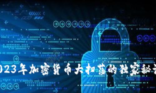 专家揭秘：2023年加密货币大扫荡的独家秘诀与未来展望