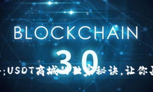 专家揭秘：USDT商城的独家秘诀，让你买卖无忧！