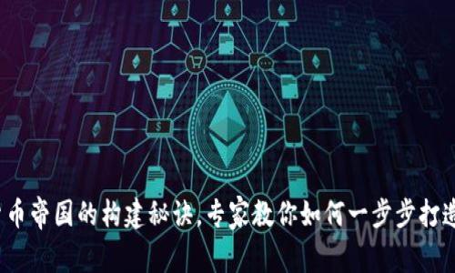 独家揭秘：加密货币帝国的构建秘诀，专家教你如何一步步打造自己的投资王国