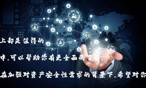 关于贝壳冷钱包的用户数量，没有具体的公开数据可以准确说明。不过，随着加密货币和数字资产的普及，冷钱包的使用正在逐渐增多。冷钱包因其高安全性而受到许多用户的青睐，尤其是那些长期持有数字资产的投资者。

冷钱包的用户主要是希望保护其资产安全的人士。比起热钱包（在线钱包），冷钱包不直接连接互联网，因此更不容易受到黑客攻击。对于许多希望安全存储大型数字资产的用户来说，冷钱包是一个理想的选择。

如果你对贝壳冷钱包是否适合你有疑问，可以考虑以下几个方面：

1. **安全性**：冷钱包提供更好的安全性，确保你的加密资产不容易被盗。
  
2. **使用方便性**：虽然冷钱包在使用上可能没那么方便（需要物理设备），但在安全性上却是值得的。

3. **社区和支持**：了解使用贝壳冷钱包的其他用户的体验，特别是在相关论坛或社群中，可以帮助你有更全面的了解。

总之，虽然无法确定具体的用户数量，但可以说贝壳冷钱包的使用者在日渐增加，特别是在加强对资产安全性需求的背景下。希望对你有所帮助！