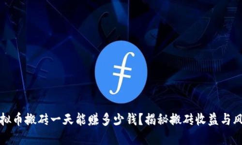 虚拟币搬砖一天能赚多少钱？揭秘搬砖收益与风险