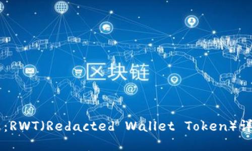 币圈最新消息：RWT（Redacted Wallet Token）详解及市场动态