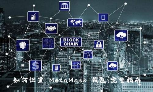 如何设置 MetaMask 钱包：完整指南