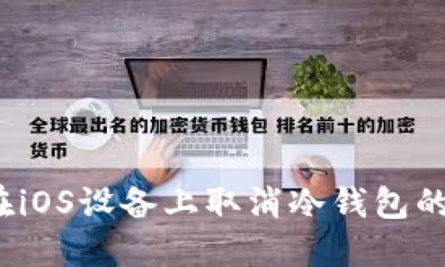 如何在iOS设备上取消冷钱包的使用?