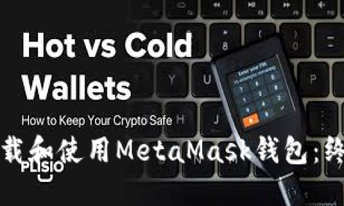 如何下载和使用MetaMask钱包：终极指南