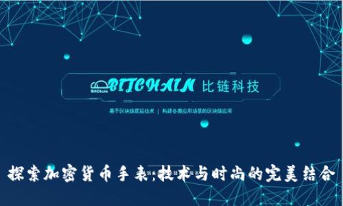 探索加密货币手表：技术与时尚的完美结合