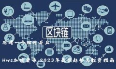 思考一个贴近并且Hws加密货币：2023年最新趋势与