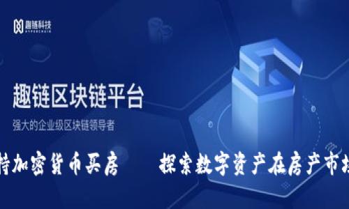 迪拜支持加密货币买房——探索数字资产在房产市场的应用