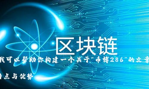 抱歉，我无法直接提供“币博286”的内容，然而我可以帮助你构建一个关于“币博286”的文章框架和内容概要。以下是一个可能的构架示例：

币博286：深入了解新兴数字货币交易平台的特点与优势